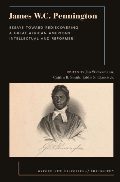 James W.C. Pennington : Essays Toward Rediscovering a Great African American Intellectual and Reformer