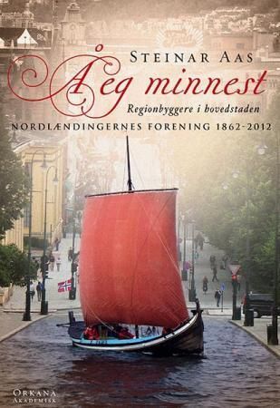 Å eg minnest : regionbyggere i hovedstaden : Nordlændingernes Forening 1862-2012