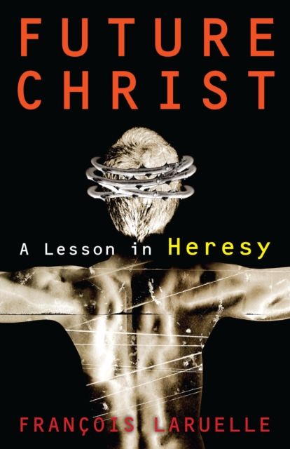 Future Christ : A Lesson in Heresy