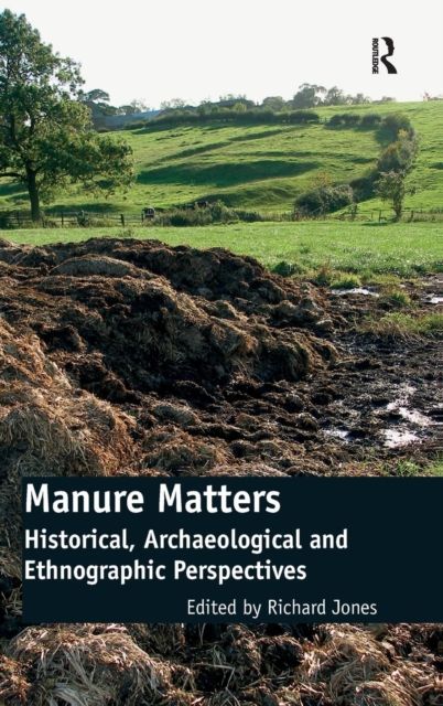 Manure Matters : Historical, Archaeological and Ethnographic Perspectives