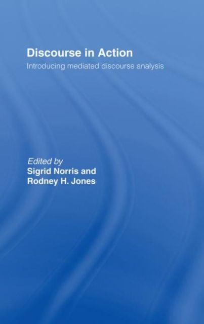 Discourse in Action : Introducing Mediated Discourse Analysis