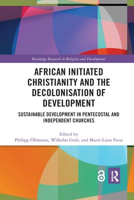 African Initiated Christianity and the Decolonisation of Development : Sustainable Development in Pentecostal and Independent Churches