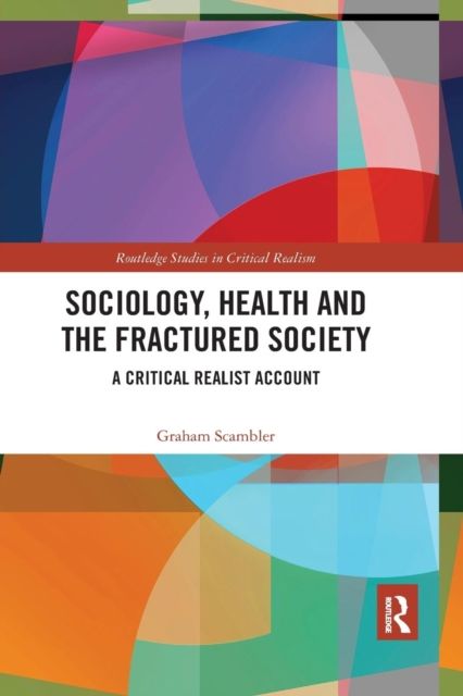 Sociology, Health and the Fractured Society : A Critical Realist Account