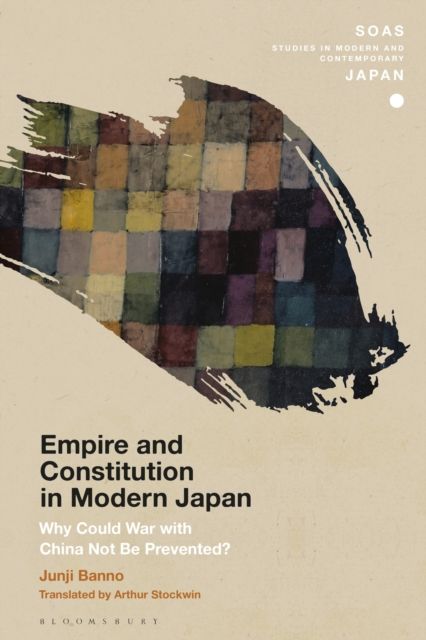 Empire and Constitution in Modern Japan : Why Could War with China Not Be Prevented?