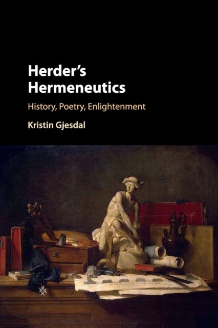 Herder's Hermeneutics : History, Poetry, Enlightenment