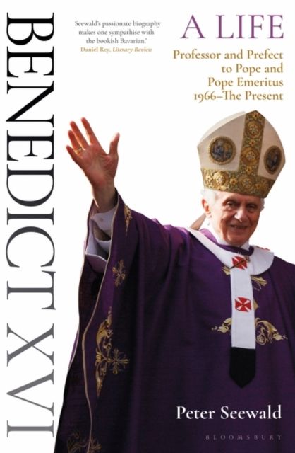 Benedict XVI: A Life Volume Two : Professor and Prefect to Pope and Pope Emeritus 1966–The Present