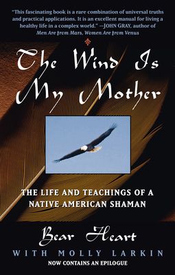 The Wind Is My Mother : The Life and Teachings of a Native American Shaman