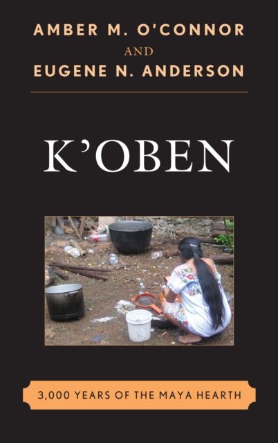 K'Oben : 3,000 Years of the Maya Hearth