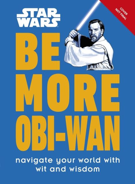 Star Wars Be More Obi-Wan : Navigate Your World with Wit and Wisdom