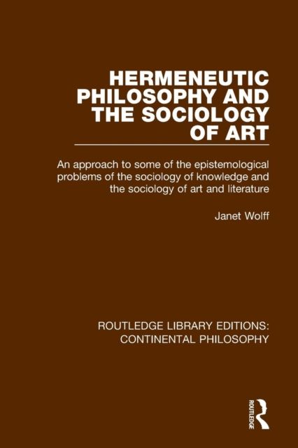 Hermeneutic Philosophy and the Sociology of Art : An Approach to Some of the Epistemological Problems of the Sociology of Knowledge and the Sociology of Art and Literature