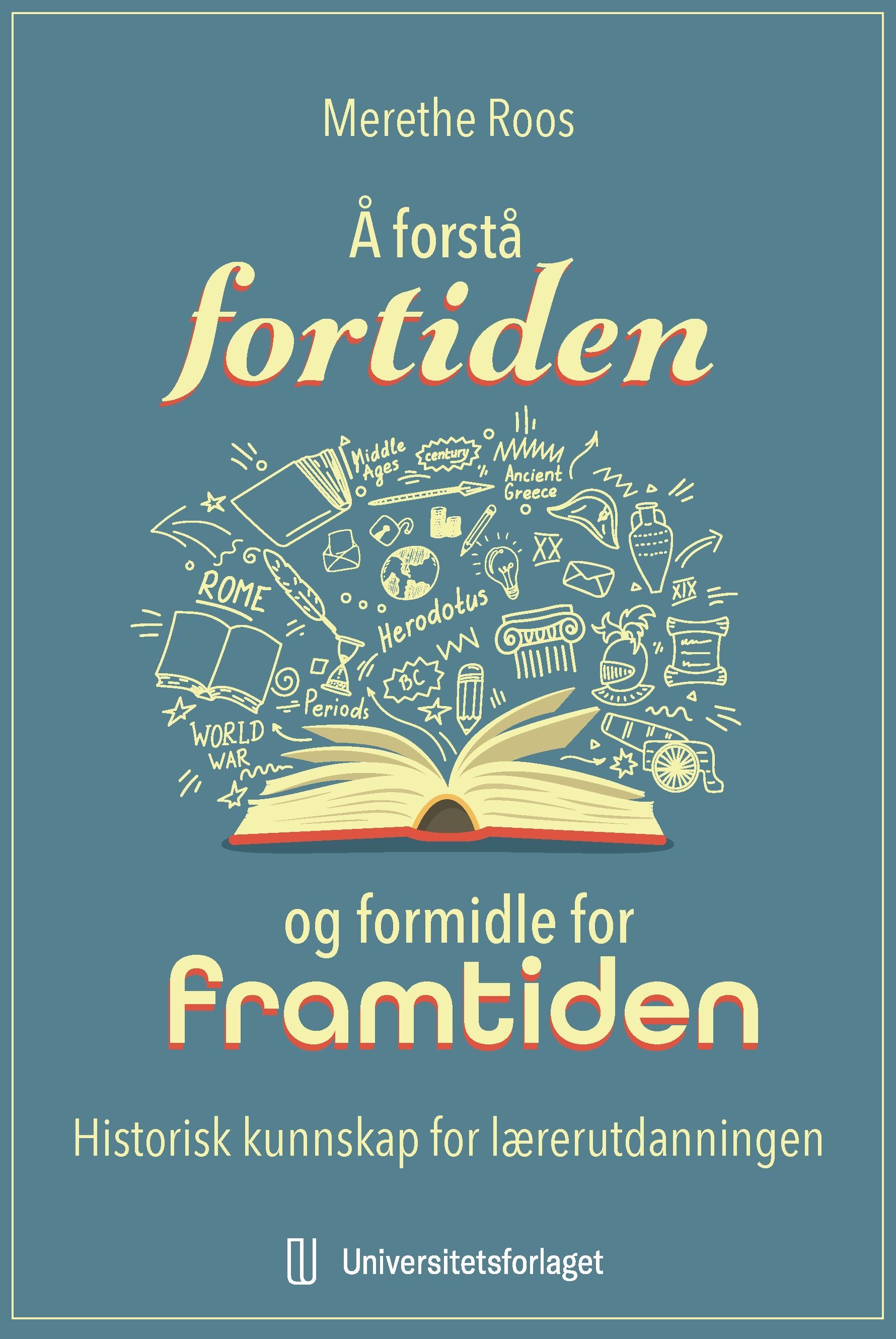 Å forstå fortiden og formidle for framtiden : historisk kunnskap for lærerutdanningen