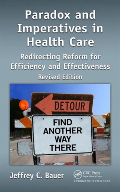 Paradox and Imperatives in Health Care : Redirecting Reform for Efficiency and Effectiveness, Revised Edition