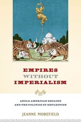 Empires Without Imperialism : Anglo-American Decline and the Politics of Deflection