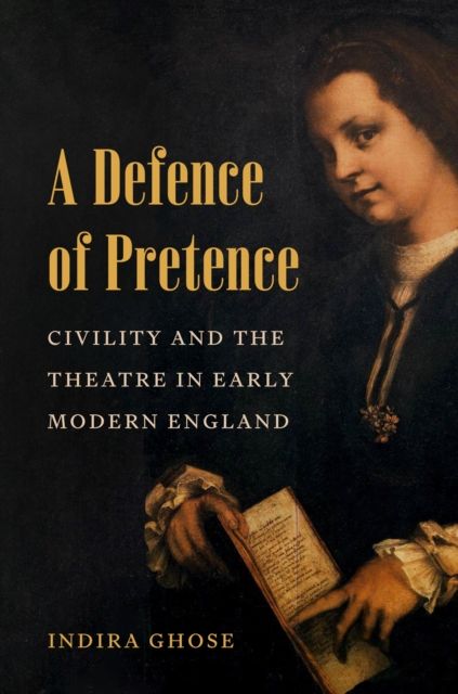 A Defence of Pretence : Civility and the Theatre in Early Modern England