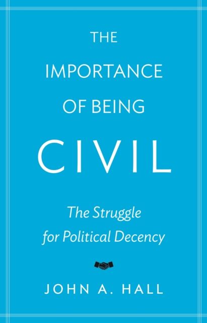 The Importance of Being Civil : The Struggle for Political Decency
