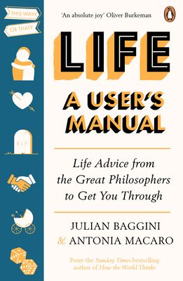 Life: A User’s Manual : Life Advice from the Great Philosophers to Get You Through