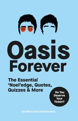 Oasis Forever : The Essential ‘Noel’edge, Quotes, Quizzes & More