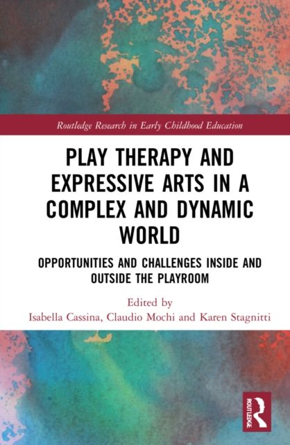 Play Therapy and Expressive Arts in a Complex and Dynamic World : Opportunities and Challenges Inside and Outside the Playroom