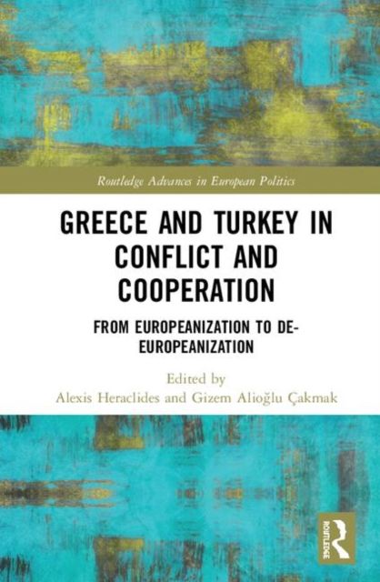 Greece and Turkey in Conflict and Cooperation : From Europeanization to De-Europeanization