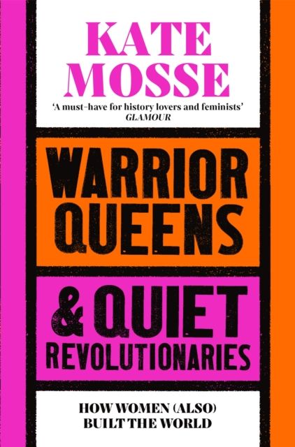 Warrior Queens & Quiet Revolutionaries : How Women (Also) Built the World