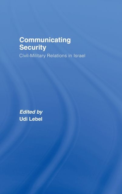 Communicating Security : Civil-Military Relations in Israel
