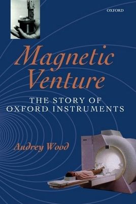 Magnetic Venture : The Story of Oxford Instruments