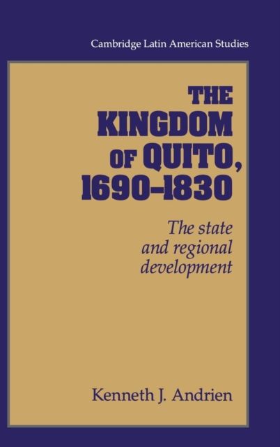 The Kingdom of Quito, 1690–1830 : The State and Regional Development