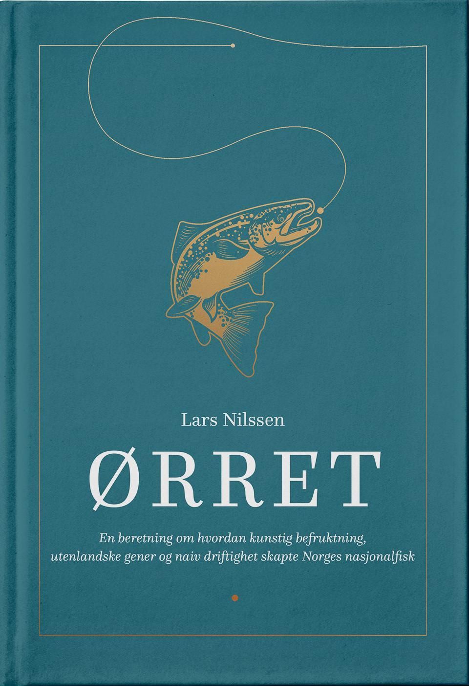 Ørret : en beretning om hvordan kunstig befruktning, utenlandske gener og naiv driftighet skapte Norges nasjonalfisk