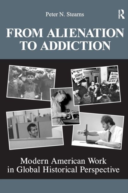 From Alienation to Addiction : Modern American Work in Global Historical Perspective