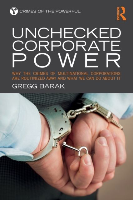 Unchecked Corporate Power : Why the Crimes of Multinational Corporations Are Routinized Away and What We Can Do About It