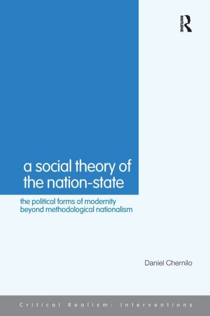 A Social Theory of the Nation-State : The Political Forms of Modernity Beyond Methodological Nationalism