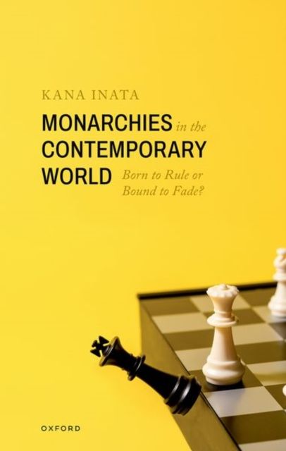 Monarchies in the Contemporary World : Born to Rule or Bound to Fade?