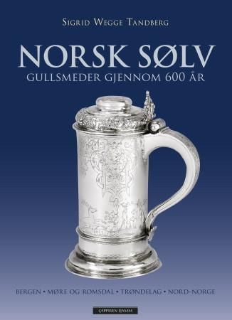 Norsk sølv : gullsmeder gjennom 600 år : Bergen, Møre og Romsdal, Trøndelag, Nord-Norge