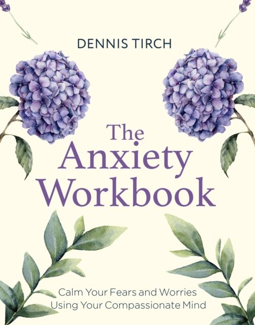 The Anxiety Workbook : Calm Your Fears and Worries Using Your Compassionate Mind