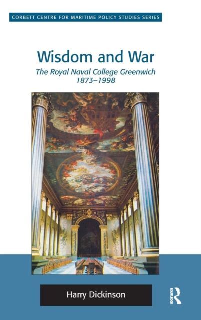 Wisdom and War : The Royal Naval College Greenwich 1873–1998