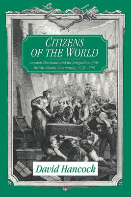 Citizens of the World : London Merchants and the Integration of the British Atlantic Community, 1735–1785