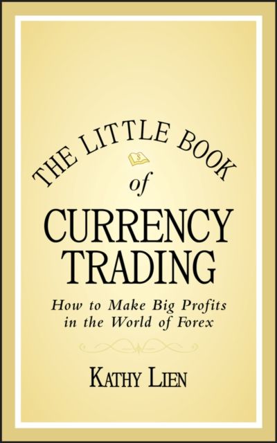 The Little Book of Currency Trading : How to Make Big Profits in the World of Forex