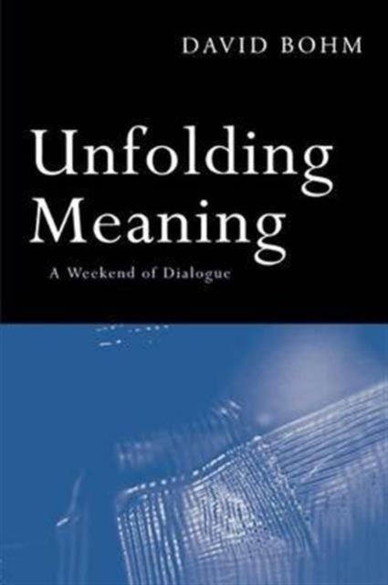 Unfolding Meaning : A Weekend of Dialogue with David Bohm