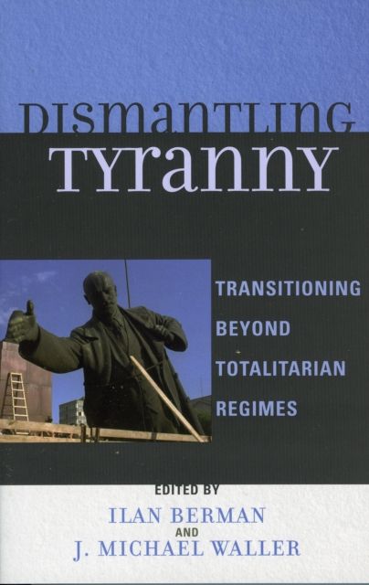 Dismantling Tyranny : Transitioning Beyond Totalitarian Regimes