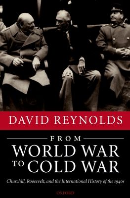From World War to Cold War : Churchill, Roosevelt, and the International History of the 1940s