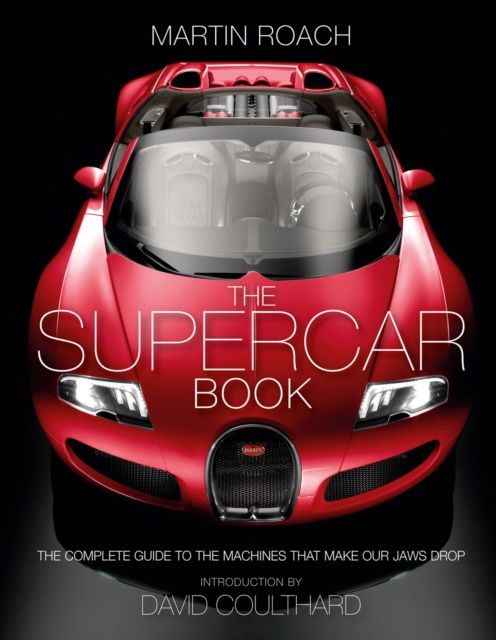 The Supercar Book : The Complete Guide to the Machines That Make Our Jaws Drop