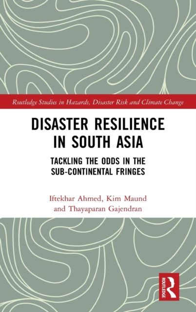 Disaster Resilience in South Asia : Tackling the Odds in the Sub-Continental Fringes