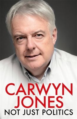 Not Just Politics : 'The must read life story of Carwyn Jones and his nine years as Wales' First Minister' Gordon Brown