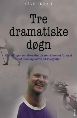 Tre dramatiske døgn : fortellingen om Arne Gjerde som kjempet for livet mot uvær og kulde på Vikafjellet
