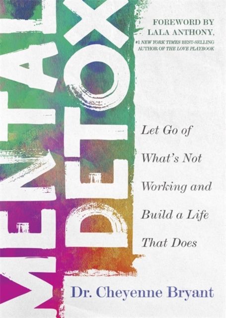 Mental Detox : Let Go of What’s Not Working and Build a Life That Does