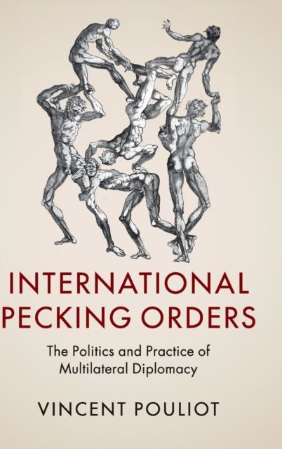 International Pecking Orders : The Politics and Practice of Multilateral Diplomacy