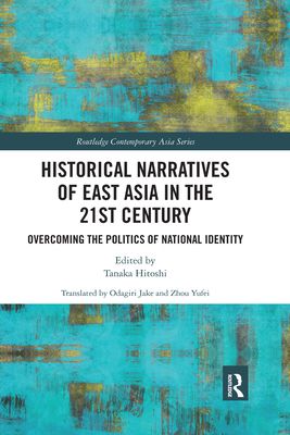 Historical Narratives of East Asia in the 21st Century : Overcoming the Politics of National Identity