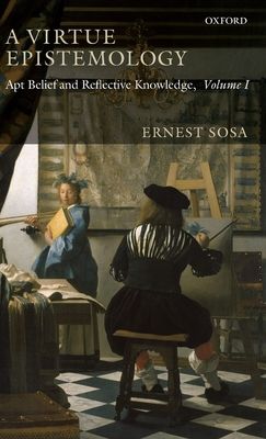 A Virtue Epistemology : Apt Belief and Reflective Knowledge, Volume I