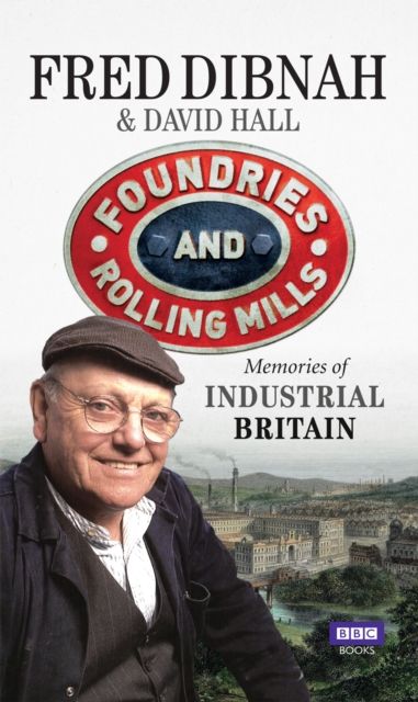 Foundries and Rolling Mills : Memories of Industrial Britain