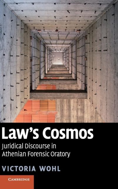 Law's Cosmos : Juridical Discourse in Athenian Forensic Oratory
